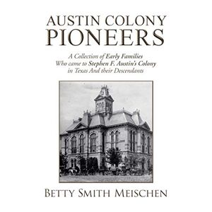 Meischen, Betty Smith - Pioniere der Kolonie Austin: Eine Sammlung früher Familien, die in die Kolonie von Stephen F. Austin in Texas kamen, und ihrer Nachkommenschaft